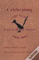 Celebrating 100 Years Of The Texas Folklore Society 1909-2009