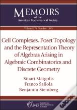 Cell Complexes, Poset Topology And The Representation Theory Of Algebras Arising In Algebraic Combinatorics And Discrete Geometry