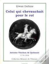 Celui Qui Chevauchait Pour Le Roi ; Antoine Vinchon De Quemont