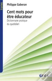 Cent Mots Pour Être Éducateur ; Dictionnaire Pratique Du Quotidien