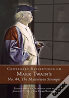 Centenary Reflections On Mark Twain'S ""No. 44, The Mysterious Stranger