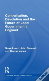 Centralisation, Devolution And The Future Of Local Government In England