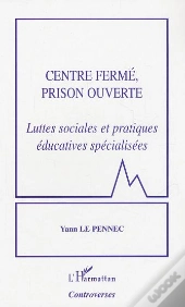 Centre Ferme, Prison Ouverte ; Luttes Sociales Et Pratiques Educatives Specialisees