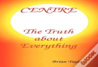 Centre The Truth About Everything