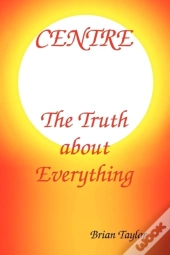 Centre The Truth About Everything