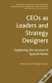 Ceos As Leaders And Strategy Designers: Explaining The Success Of Spanish Banks