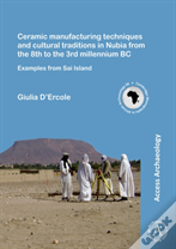 Ceramic Manufacturing Techniques And Cultural Traditions In Nubia From The 8th To The 3rd Millennium Bc