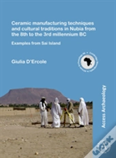 Ceramic Manufacturing Techniques And Cultural Traditions In Nubia From The 8th To The 3rd Millennium Bc