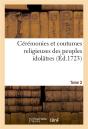 Ceremonies Et Coutumes Religieuses Des Peuples Idolatres. Tome 2 - Avec Une Explication Historique E - Preview