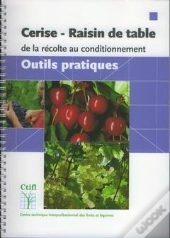 Cerise, Raisin De Table : De La Recolte Au Conditionnement ; Outils, Pratiques