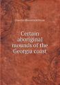 Certain Aboriginal Mounds Of The Georgia Coast - Preview