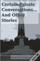 Certain Private Conversations... And Other Stories