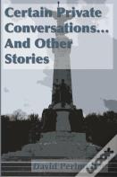 Certain Private Conversations... And Other Stories