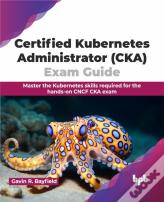 Certified Kubernetes Administrator (Cka) Exam Guide