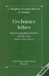 Ces Bonnes Lettres ; Une Correspondance Familiale Au Xix Siècle