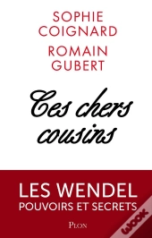 Ces Chers Cousins - Les Wendel Pouvoirs Et Secrets