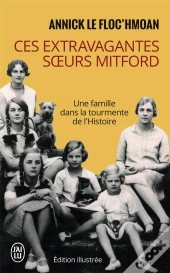Ces Extravagantes Soeurs Mitford ; Une Famille Dans La Tourmente De L'Histoire
