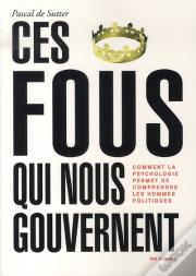 Ces Fous Qui Nous Gouvernent