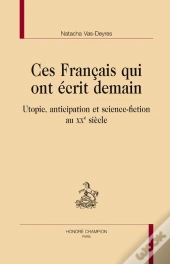 Ces Francais Qui Ont Ecrit Demain ; Utopie, Anticipation Et Science-Fiction Au Xx Siecle