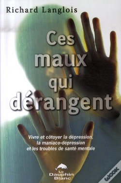 Capa do artigo Ces Maux Qui Dérangent ; Vivre Et Côtoyer La Dépression, La Maniaco-Dépression Et Les Troubles De Santé Mentale
