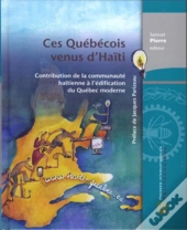 Ces Québécois Venus D'Haïti : Contribution De La Communauté Haïtienne À L'Édification Du Québec Moderne