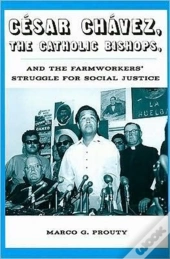 Cesar Chavez, The Catholic Bishops, And The Farmworkers? Struggle For Social Justice