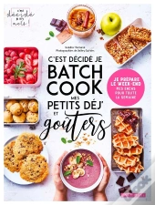 C'Est Décidé Je Batch Cook Mes Petits Déj' Et Goûters : Je Prépare Le Week-End Mes Encas Pour Toute La Semaine