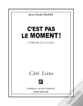 C'Est Pas Le Moment ! Comédies En 2 Actes