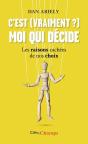 C'Est (Vraiment?) Moi Qui Décide ; Les Raisons Cachées De Nos Choix - Preview