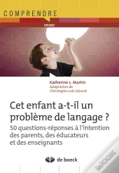 Cet Enfant A-T-Il Un Problème De Langage? 50 Questions-Réponses À L'Intention Des Parents, Des Éducateurs Et Des Enseignants