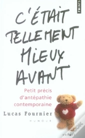 C'Était Tellement Mieux Avant ; Petit Précis D'Antépathie Contemporaine