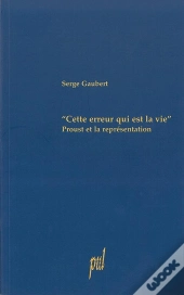 Cette Erreur Qui Est La Vie ; Proust Et La Representation