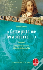 Cette Pute Me Fera Mourir... ; Mémoires Du Duc De Saint-Simon