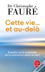 Cette Vie... Et Au-Delà : Enquête Sur La Continuité De La Conscience Après La Mort