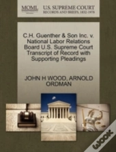 C.H. Guenther & Son Inc. V. National Labor Relations Board U.S. Supreme Court Transcript Of Record With Supporting Pleadings