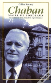 Chaban, Maire De Bordeaux ; Anatomie D'Une Féodalité Républicaine