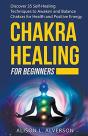 Chakra Healing For Beginners: Discover 3 - Preview