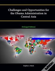 Challenges And Opportunities For The Obama Administration In Central Asia (Enlarged Edition)