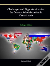 Challenges And Opportunities For The Obama Administration In Central Asia (Enlarged Edition)