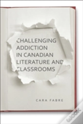 Challenging Addiction In Canadian Literature And Classrooms