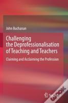 Challenging The Deprofessionalisation Of Teaching And Teachers
