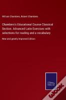 Chambers'S Educational Course Classical Section. Advanced Latin Exercises With Selections For Reading And A Vocabulary