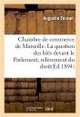 Chambre De Commerce De Marseille. La Question Des Bles Devant Le Parlement, Relevement Du Droit - Preview