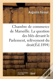 Capa do artigo Chambre De Commerce De Marseille. La Question Des Bles Devant Le Parlement, Relevement Du Droit