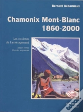 Chamonix Mont-Blanc 1840-2000 ; Les Coulisses De L'Amenagement