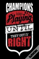 Champions Keep Playing Until They Get It Right