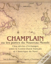 Champlain Ou Les Portes Du Nouveau Monde ; Cinq Siecles D'Echanges Entre Le Centre-Ouest Francais Et L'Amerique Du Nord