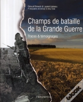 Champs De Bataille De La Grande Guerre ; Traces Et Témoignages