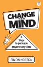 Change Their Mind: 6 Practical Steps To Persuade Anyone Anytime - Preview