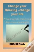 Change Your Thinking -Change Your Life